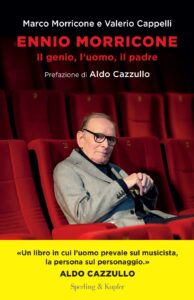Marco Morricone e Valerio Cappelli
presentano il libro
ENNIO MORRICONE
Il genio, l’uomo, il padre
Prefazione di Aldo Cazzullo
(Sperling & Kupfer)
Modera l'incontro: Piero Marrazzo
Letture di Francesca e Valentina Morricone
ARENA CINEVILLAGE VILLA LAZZARONI
Via Appia Nuova 522, Roma
A seguire, proiezione del film documentario
ENNIO
di Giuseppe Tornatore infinite realtà.it Laura Ciulli
