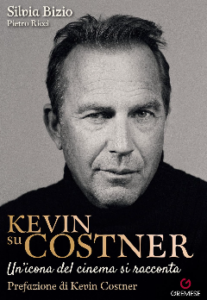 KEVIN SU COSTNER di Silvia Bizio e Pietro Ricci Prefazione di Kevin Costner (Gremese) Intervengono: Silvia Bizio Infinite Realtà.it